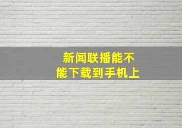 新闻联播能不能下载到手机上