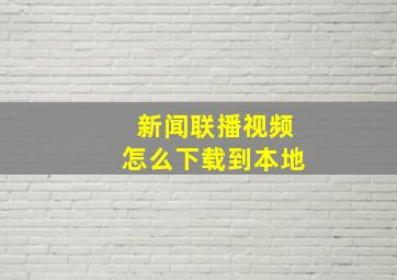 新闻联播视频怎么下载到本地