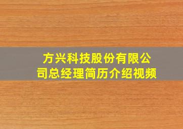 方兴科技股份有限公司总经理简历介绍视频