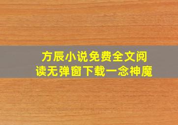 方辰小说免费全文阅读无弹窗下载一念神魔