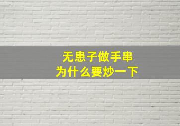 无患子做手串为什么要炒一下