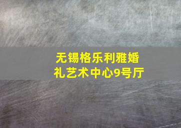 无锡格乐利雅婚礼艺术中心9号厅