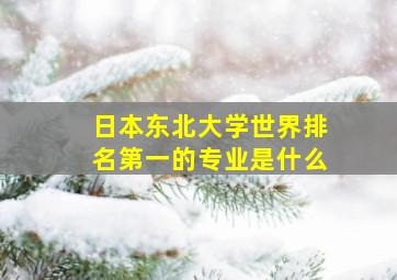 日本东北大学世界排名第一的专业是什么