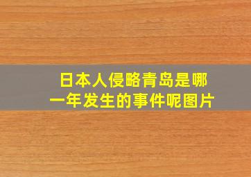 日本人侵略青岛是哪一年发生的事件呢图片