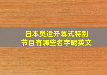 日本奥运开幕式特别节目有哪些名字呢英文