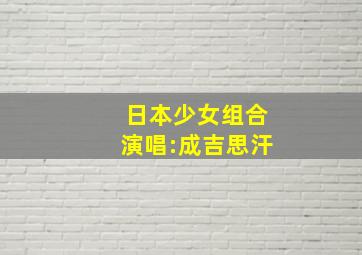 日本少女组合演唱:成吉思汗