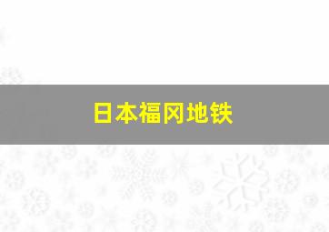 日本福冈地铁