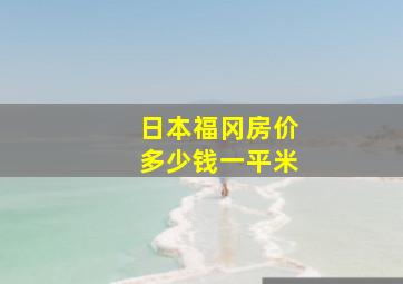 日本福冈房价多少钱一平米