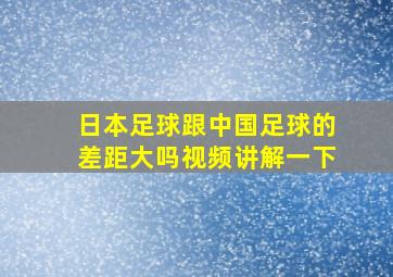 日本足球跟中国足球的差距大吗视频讲解一下