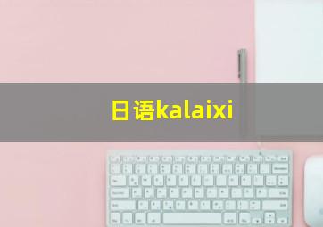 日语kalaixi