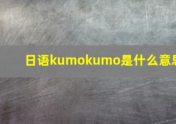 日语kumokumo是什么意思