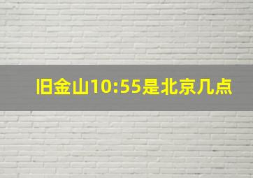 旧金山10:55是北京几点