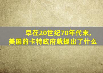 早在20世纪70年代末,美国的卡特政府就提出了什么