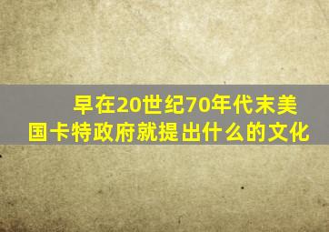 早在20世纪70年代末美国卡特政府就提出什么的文化