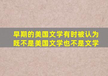 早期的美国文学有时被认为既不是美国文学也不是文学