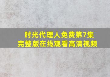 时光代理人免费第7集完整版在线观看高清视频