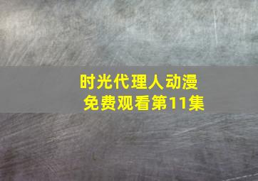 时光代理人动漫免费观看第11集