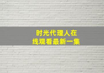 时光代理人在线观看最新一集