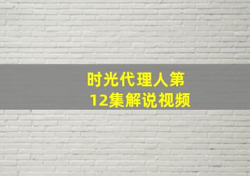 时光代理人第12集解说视频