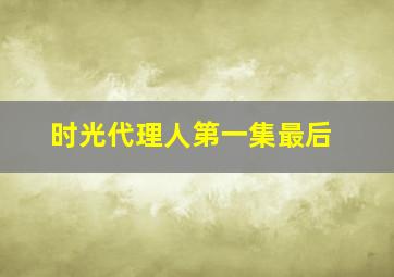 时光代理人第一集最后