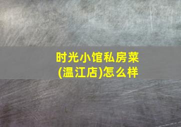 时光小馆私房菜(温江店)怎么样