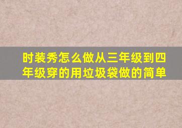 时装秀怎么做从三年级到四年级穿的用垃圾袋做的简单