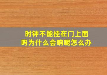 时钟不能挂在门上面吗为什么会响呢怎么办