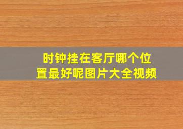 时钟挂在客厅哪个位置最好呢图片大全视频