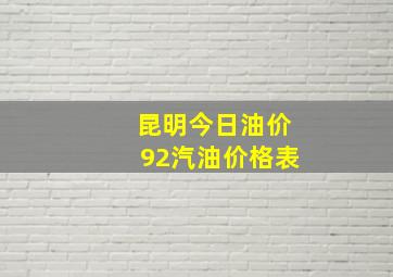 昆明今日油价92汽油价格表