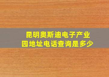 昆明奥斯迪电子产业园地址电话查询是多少