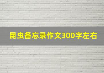 昆虫备忘录作文300字左右