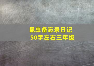 昆虫备忘录日记50字左右三年级