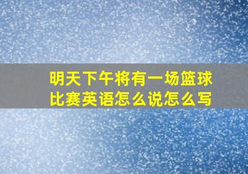 明天下午将有一场篮球比赛英语怎么说怎么写