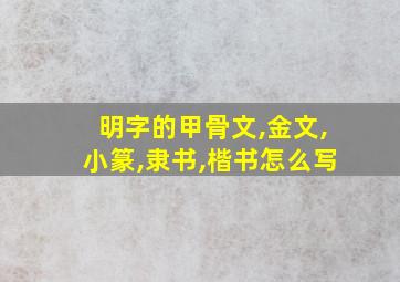 明字的甲骨文,金文,小篆,隶书,楷书怎么写