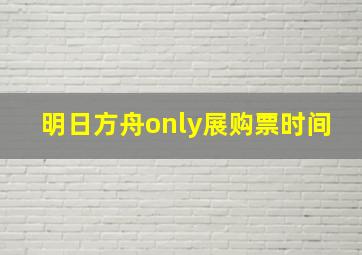 明日方舟only展购票时间