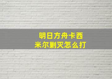 明日方舟卡西米尔剿灭怎么打