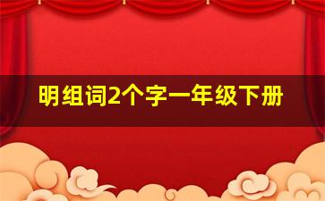 明组词2个字一年级下册