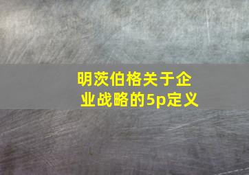 明茨伯格关于企业战略的5p定义