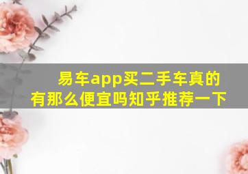 易车app买二手车真的有那么便宜吗知乎推荐一下