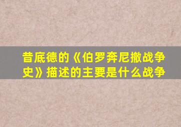 昔底德的《伯罗奔尼撤战争史》描述的主要是什么战争