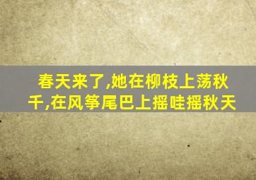 春天来了,她在柳枝上荡秋千,在风筝尾巴上摇哇摇秋天