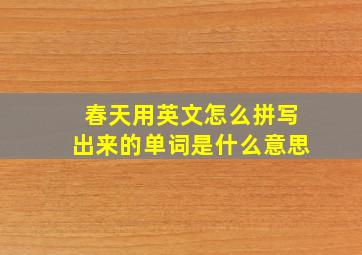 春天用英文怎么拼写出来的单词是什么意思