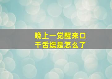 晚上一觉醒来口干舌燥是怎么了