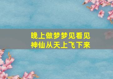 晚上做梦梦见看见神仙从天上飞下来