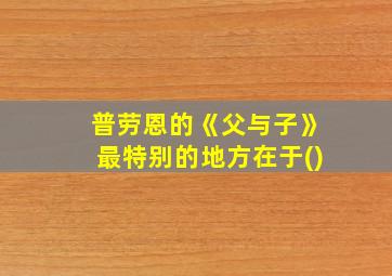 普劳恩的《父与子》最特别的地方在于()