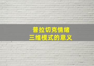 普拉切克情绪三维模式的意义