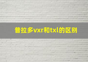 普拉多vxr和txl的区别