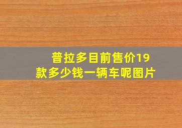 普拉多目前售价19款多少钱一辆车呢图片