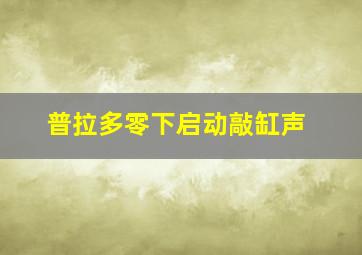 普拉多零下启动敲缸声