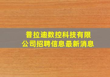 普拉迪数控科技有限公司招聘信息最新消息